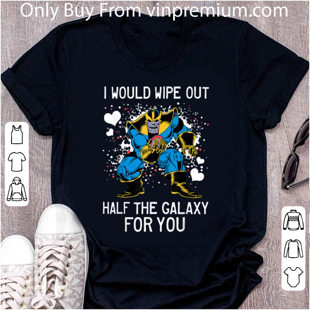 Awesome Marvel Thanos I Would Wipe Out Half The Galaxy For You shirt
