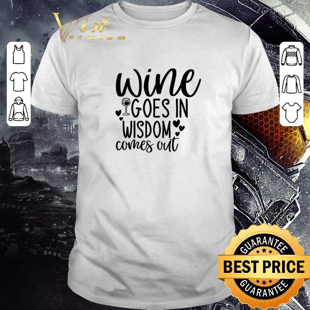 Top Wine Goes In Wisdom Comes Out shirt