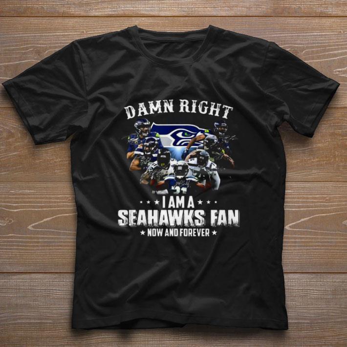 Premium Seattle Seahawks Signatures Damn Right I Am A Seahawks Fan Now And Forever shirt