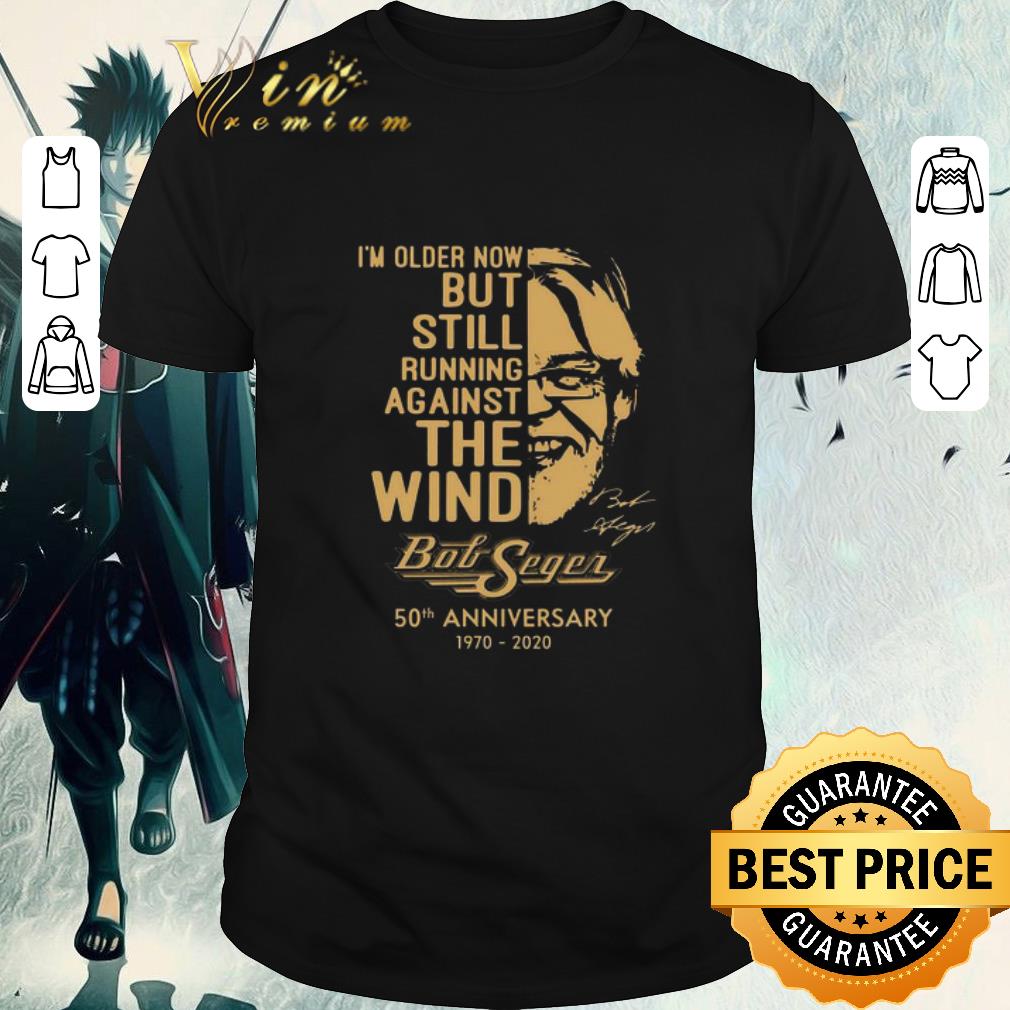 Official Bob Seger I’m Older Now But Still Running Against The Wind 50th Anniversary 1970-2020 shirt