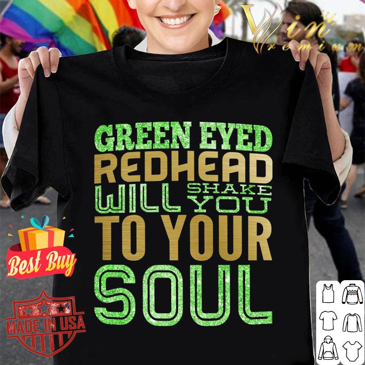 Official Green Eyed Redhead Will Shake You To Your Soul Shirt