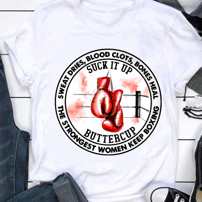 Best Sweat Dries Blood Clots Bones Heal Suck It Up Buttercup The Strongest Women Keep Boxing Shirt