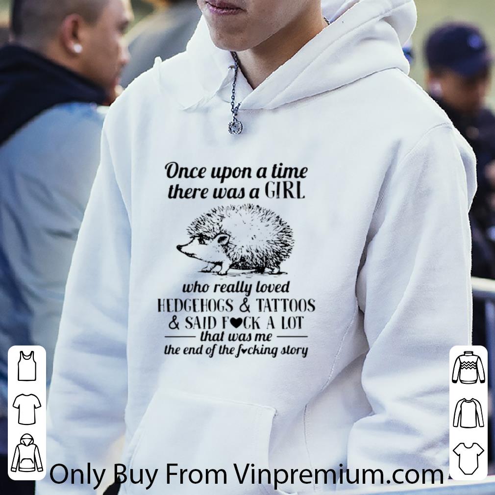 49f29a32 original once upon a time there was a girl who really loved hedgehogs and tattoos and said fuck a lot shirt 4 - Original Once Upon A Time There Was A Girl Who Really Loved Hedgehogs And Tattoos And Said Fuck A Lot shirt