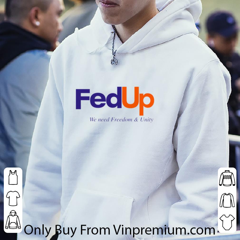 5d9d476b awesome fedup we need freedom and unity shirt 4 - Awesome FedUP We Need Freedom And Unity shirt