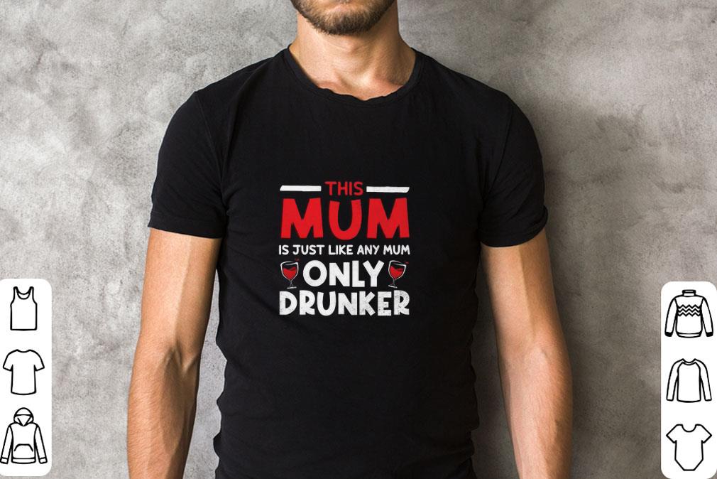 Original This Mum Is Just Like Any Mum Only Drunker shirt