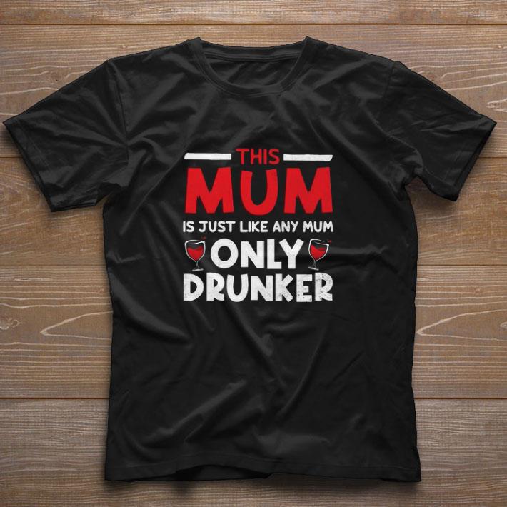 Original This Mum Is Just Like Any Mum Only Drunker shirt