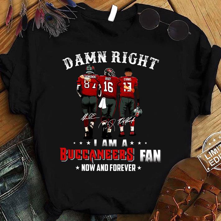 Awesome Damn Right I Am A Tampa Bay Buccaneers Fan Now And Forever Champion Signatures shirt
