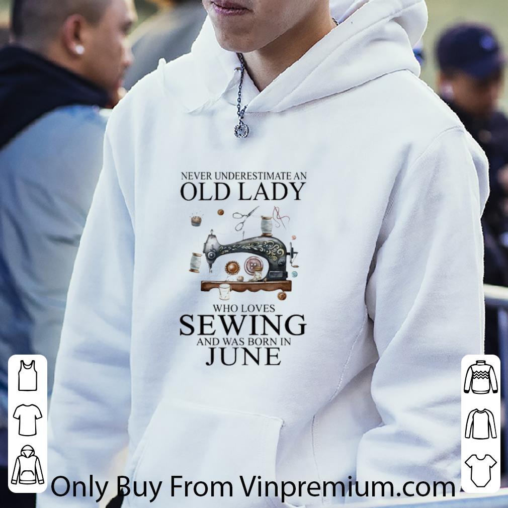 Pretty Never underestimate an old lady who loves sewing and was born in june shirt e607d11f pretty never underestimate an old lady who loves sewing and was born in june shirt 4 - Pretty Never underestimate an old lady who loves sewing and was born in june shirt
