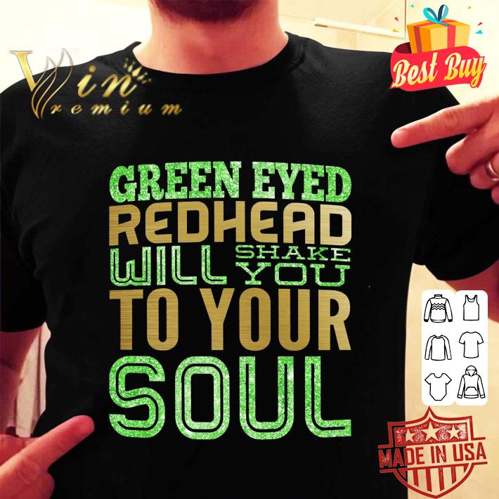 Official Green Eyed Redhead Will Shake You To Your Soul Shirt