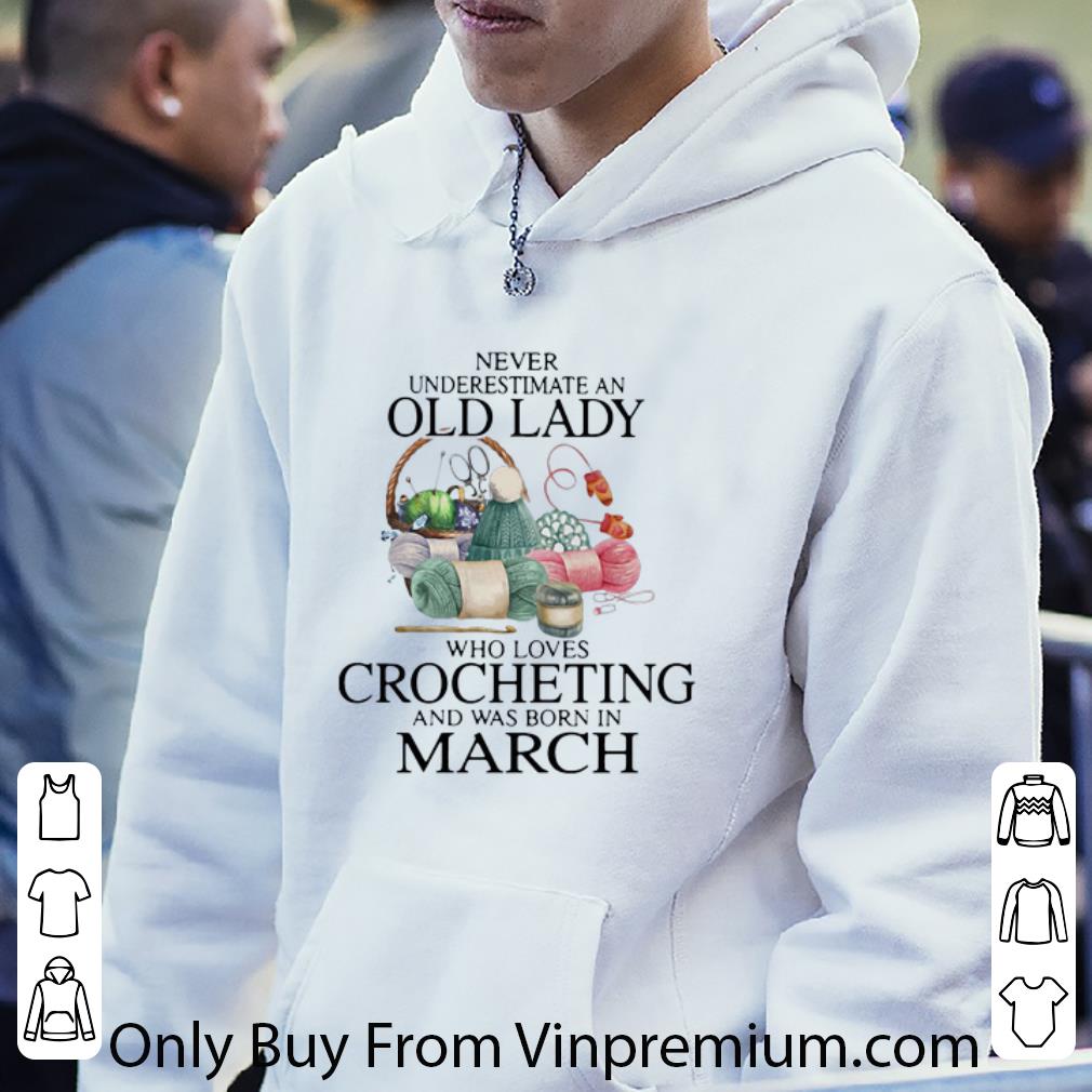 fc8d417d great never understand an old lady who loves crocheting and was born in march shirt 4 - Great Never Understand An Old Lady Who Loves Crocheting And Was Born In March shirt
