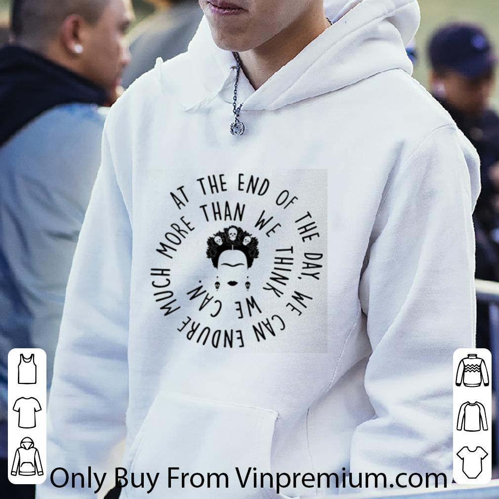 05c81a7d premium frida kahlo at the end of the day we can endure much more than shirt 4 - Premium Frida Kahlo At The End Of The Day We Can Endure Much More Than shirt