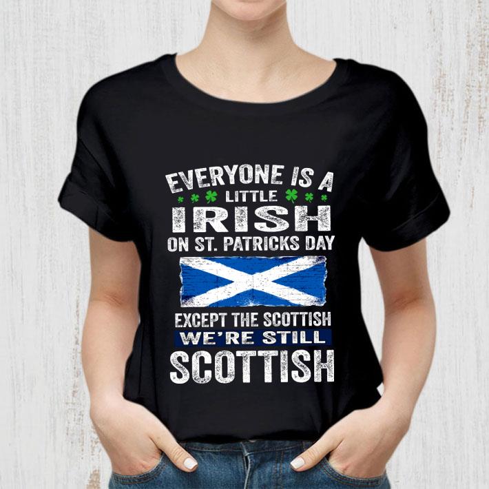 Premium Everyone Is A Little Irish On St. Patricks Day Except The Scottish We're Still Scottish shirt