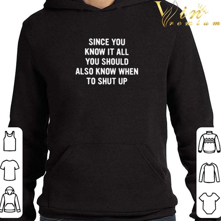 Since You Know It All You Should Also Know When To Shut Up shirt e16baf77 since you know it all you should also know when to shut up shirt 4 - Since You Know It All You Should Also Know When To Shut Up shirt
