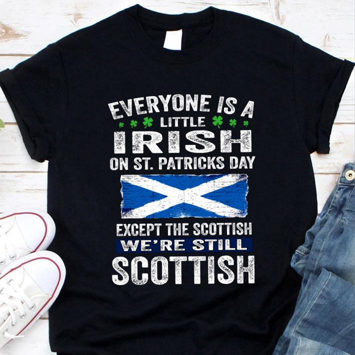 Premium Everyone Is A Little Irish On St. Patricks Day Except The Scottish We're Still Scottish shirt