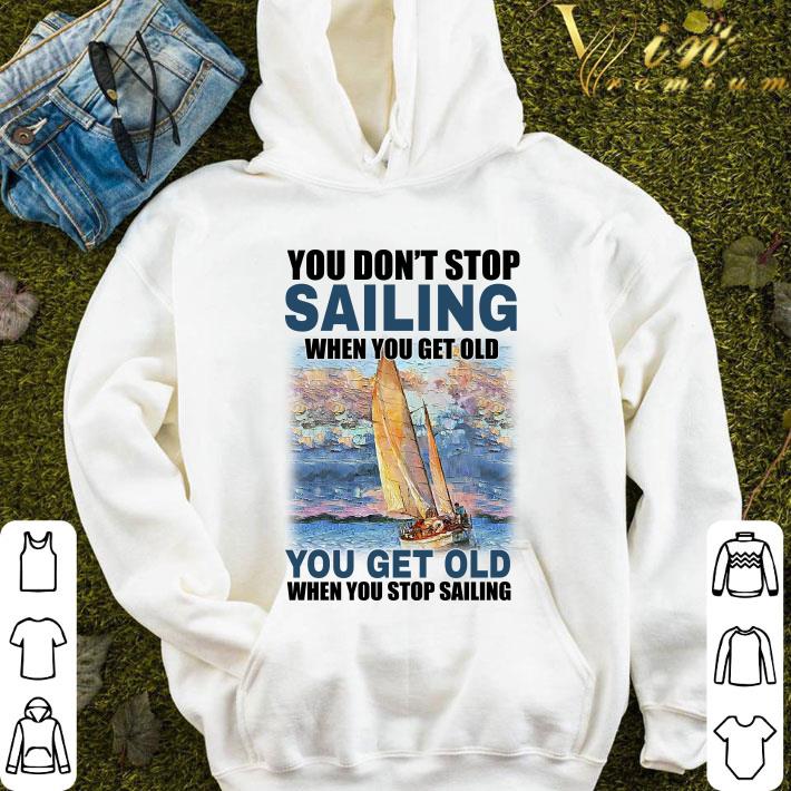 You Dont Stop Sailing When You Get Old When You Stop Sailing Sea shirt 12aabac9 you dont stop sailing when you get old when you stop sailing sea shirt 4 - You Dont Stop Sailing When You Get Old When You Stop Sailing Sea shirt