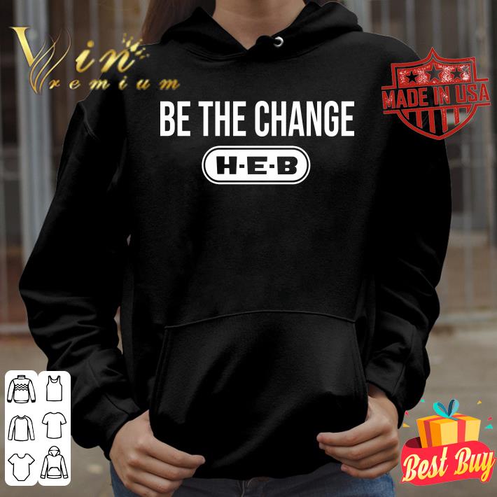 Awesome Be the change H-E-B shirt 1dd9ea38 be the change h e b shirt 4 - Awesome Be the change H-E-B shirt