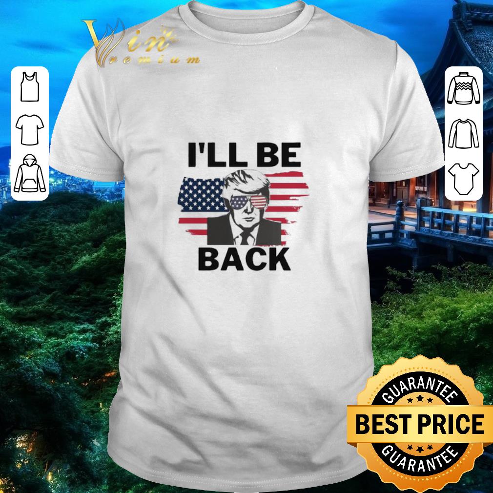 Hot I’ll Be Back Donald Trump American flag shirt