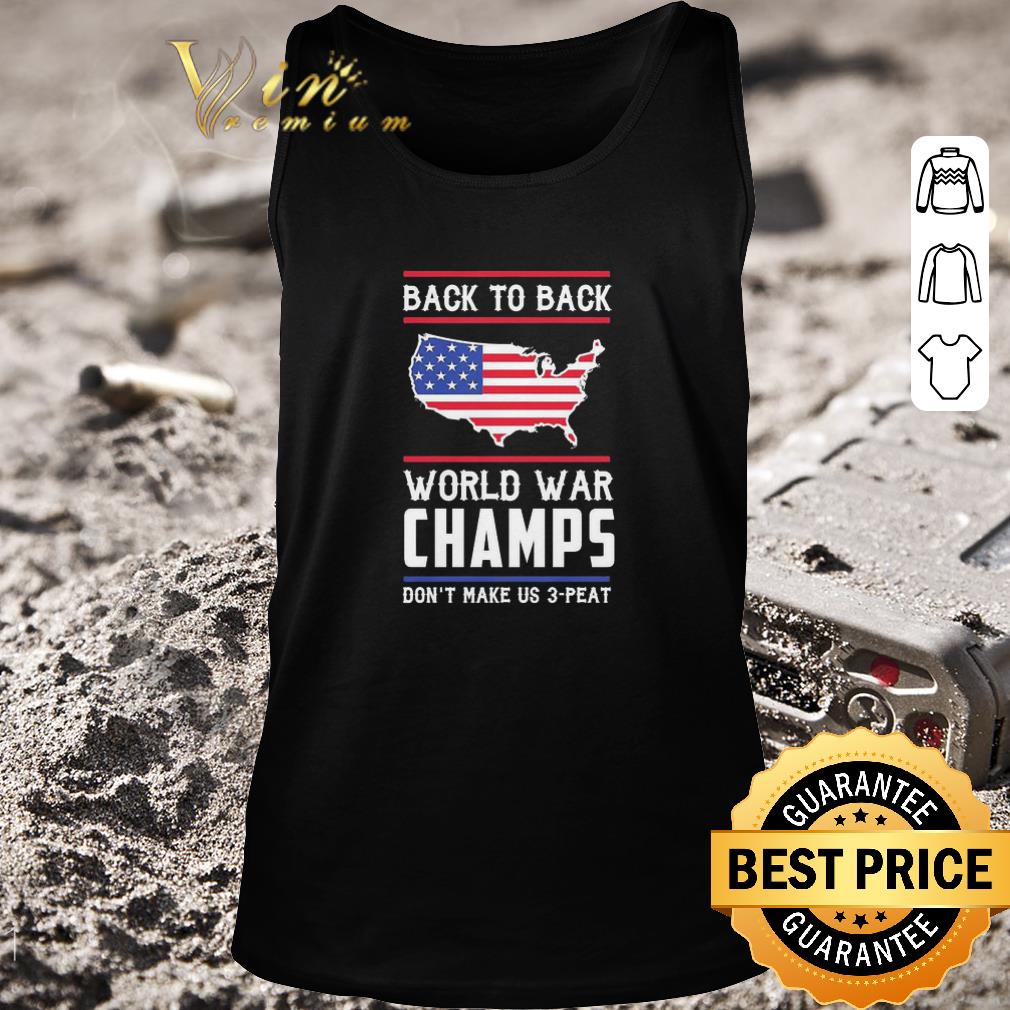 Awesome Back to Back world war Champs don’t make us 3 Peat American flag shirt