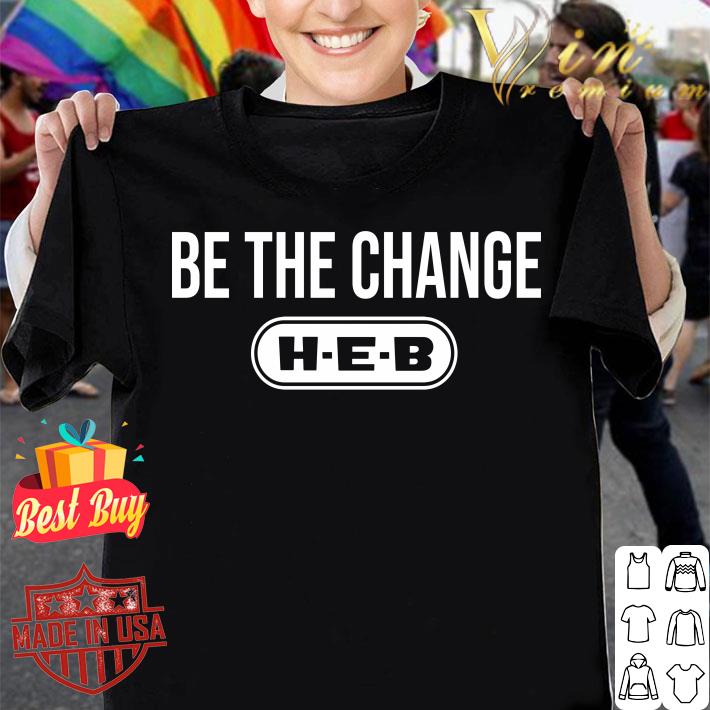 Awesome Be the change H-E-B shirt