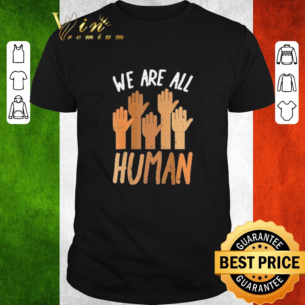 Nice Hands We Are All Human shirt