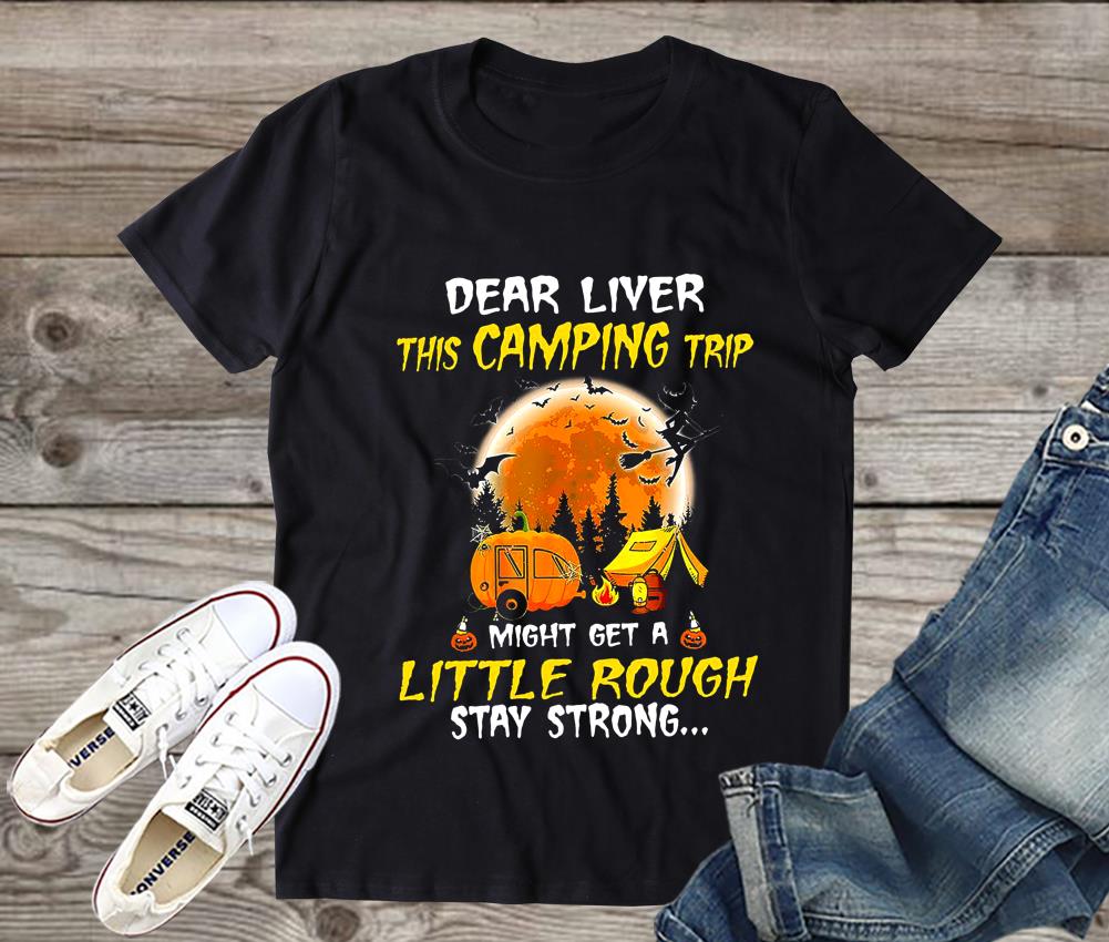 Dear Liver This Camping Trip Little Rough Halloween Shirt, Halloween Shirt