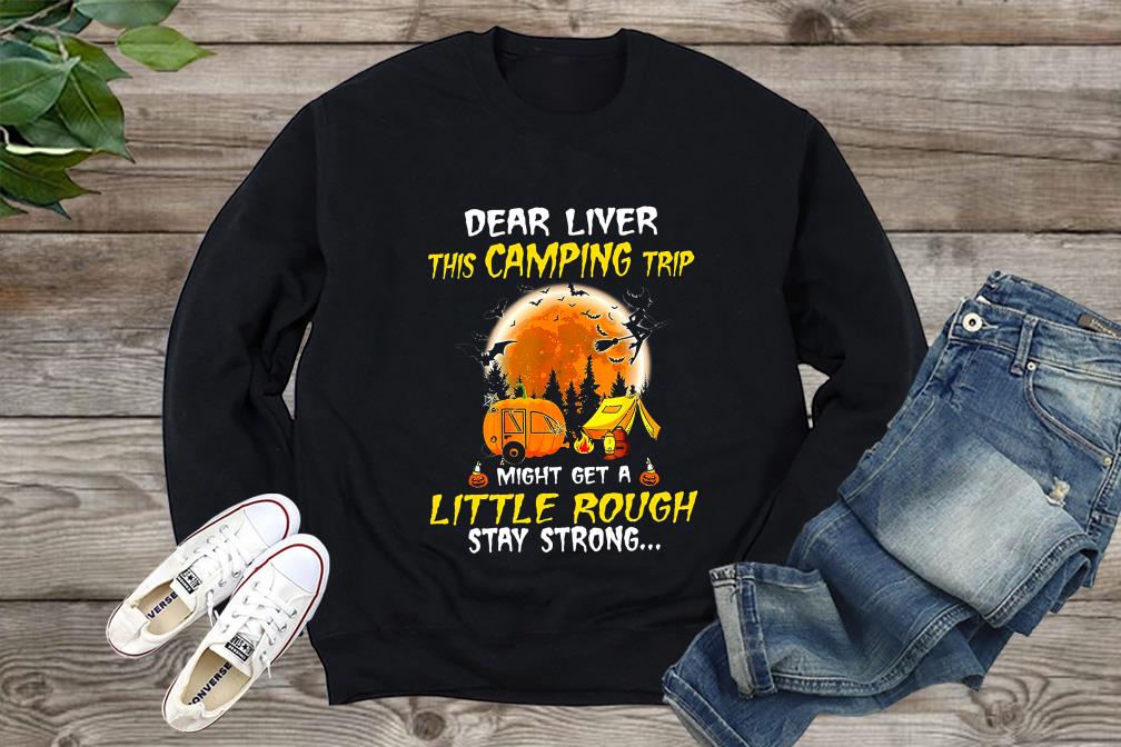 Dear Liver This Camping Trip Little Rough Halloween Shirt, Halloween Shirt