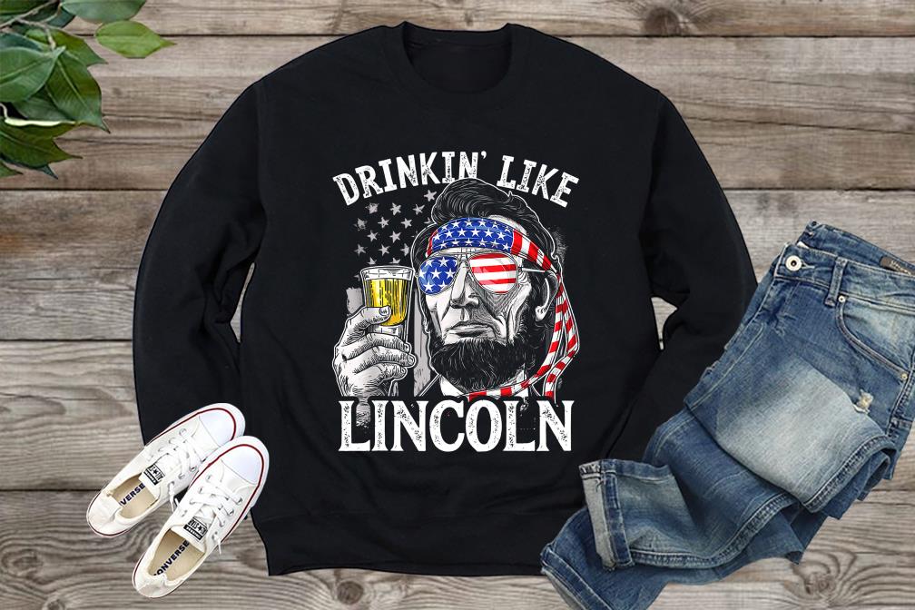 Hot Abraham Lincoln Drinkin' Like Lincoln drink Beer The 4th Of July 2021 American Flag Shirt, Abraham Lincoln Shirt