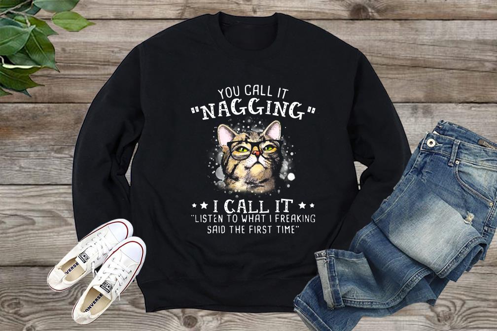 Vintage Cat Shirt, You Call It Nagging I Call It Listen To What I Freaking Said The First Time Shirt, Fot Men, For Fan Shirt