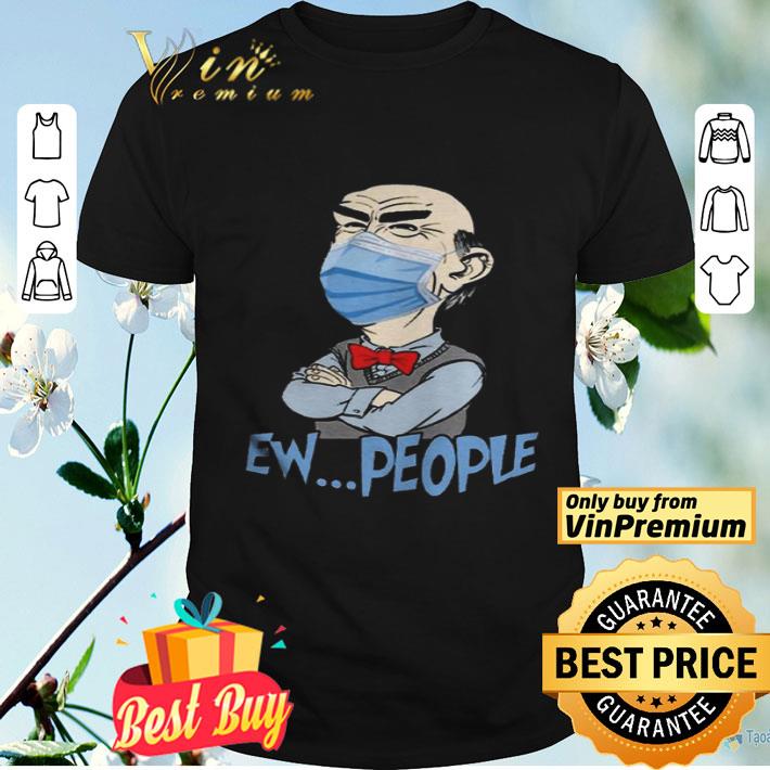 Jeff Dunham face mask Ew People shirt