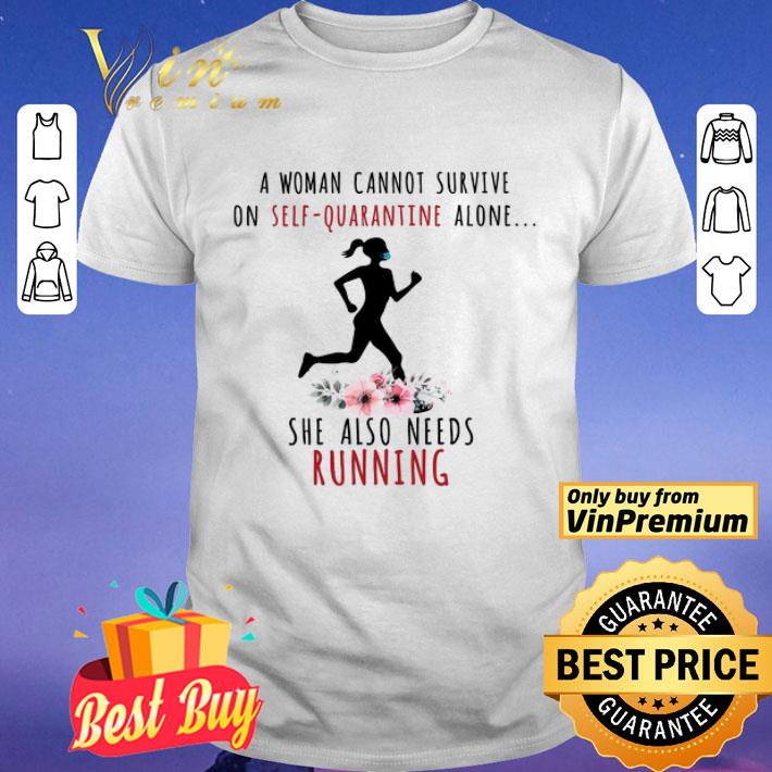 A Woman Cannot Survive On Self Quarantine Alone She Also Needs Running shirt