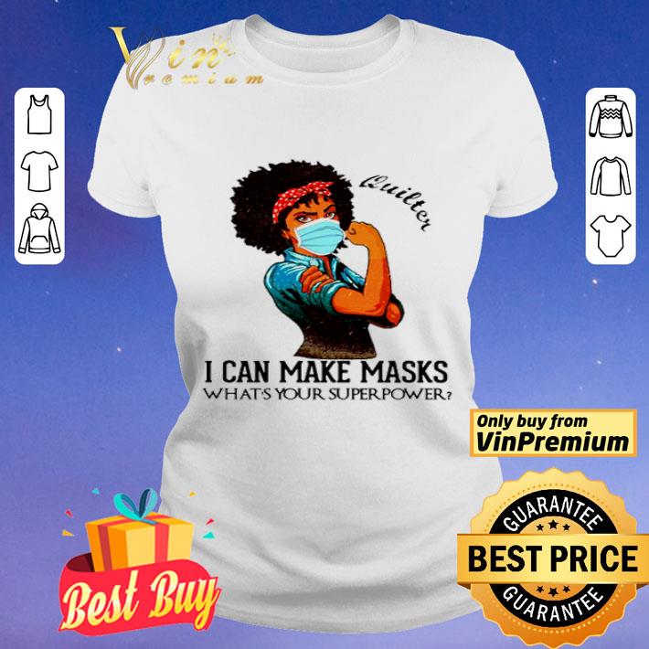 Quilter Black girl i can make masks what’s your superpower shirt