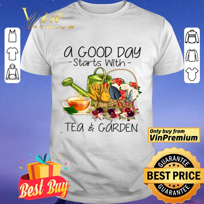 A Good Day Starts With Tea & Garden shirt