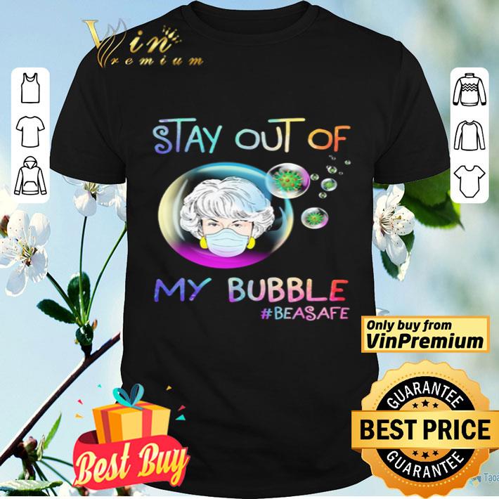 The Golden Girls Dorothy Zbornak stay out of my bubble #beasafe shirt