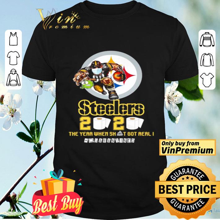 Pittsburgh Steelers the year when shit got real #quarantined shirt