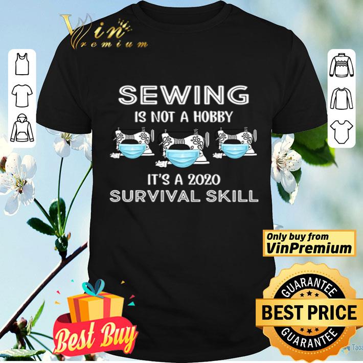 Sewing is not hobby it’s a 2020 survival skill shirt