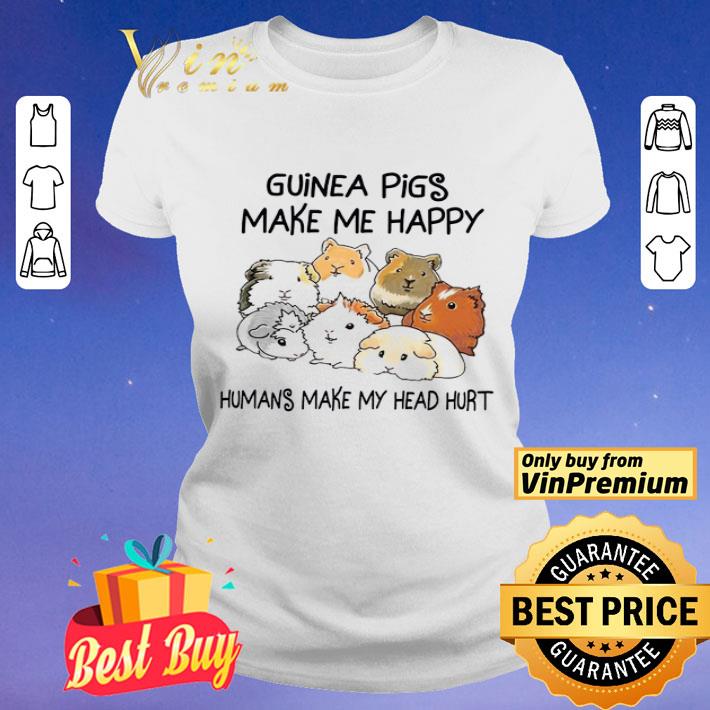 Guinea Pigs Make Me Happy Humans Make My Head Hurt shirt
