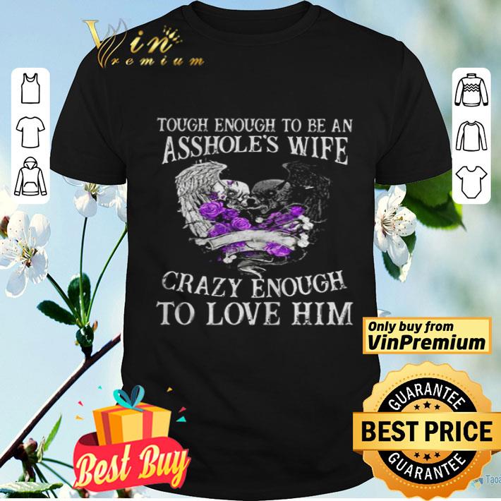 Skull Tough Enough To Be An Assholes Wife Crazy Enough To Love Him shirt