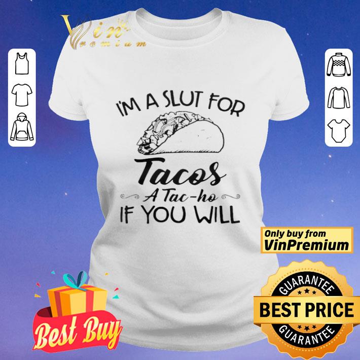 Im A Slut For Tacos ATac Ho If You Will shirt