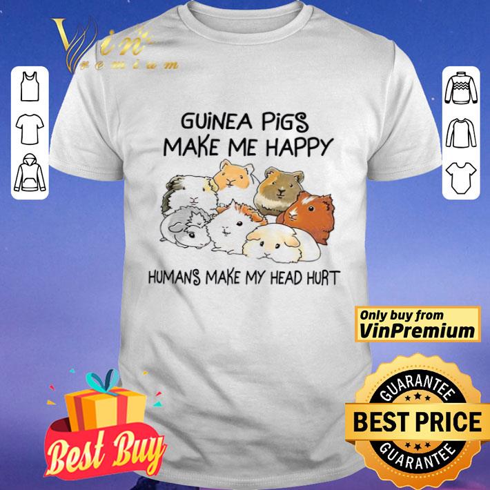 Guinea Pigs Make Me Happy Humans Make My Head Hurt shirt
