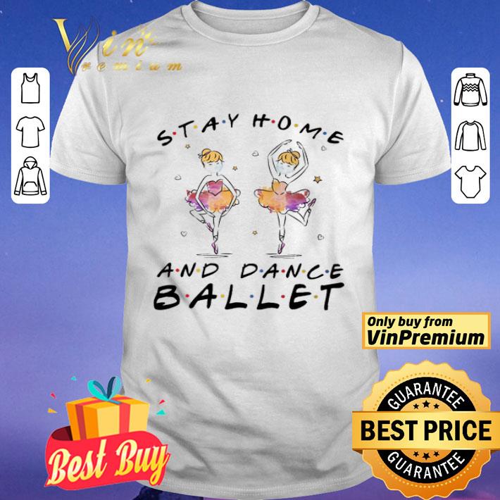 Stay home and dance ballet shirt