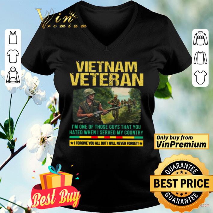 Vietnam Veteran I'm One Of Those Guys That You Hated When I Server My Country shirt