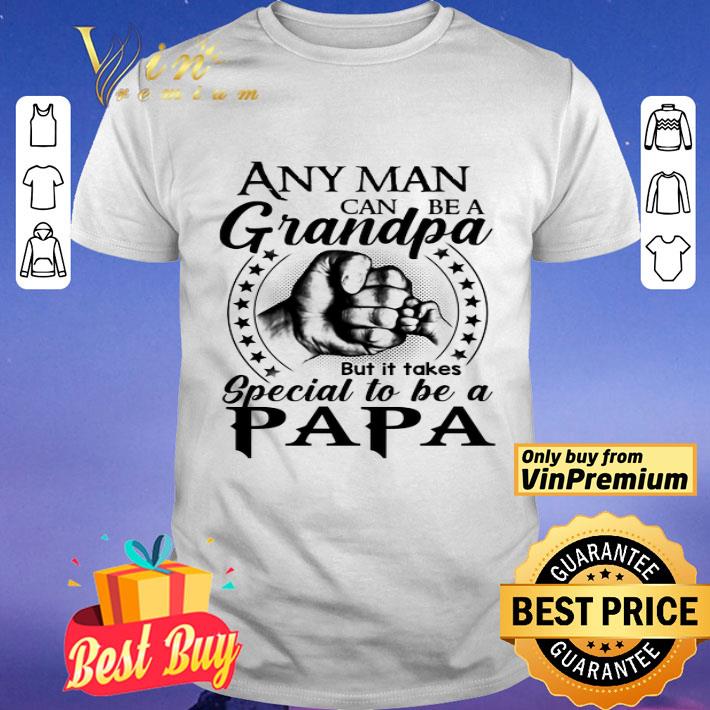 Any Man Can Be A Grandpa But It Takes Special To Be A Papa shirt