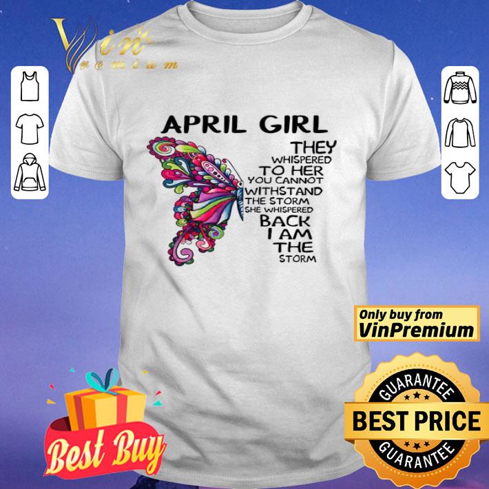 April girl Butterfly the whispered to her you cannot withstand shirt