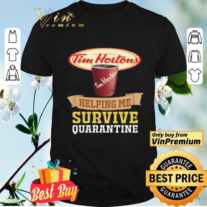 Tim Horton helping me survive quarantine For shirt