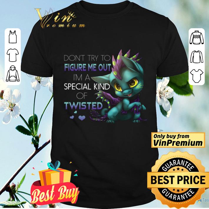 Dragon Don't Try To Figure Me Out I'm A Special Kind Of Twisted shirt