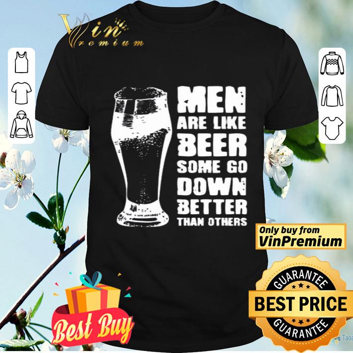 Men Are Like Beer Some Go Down Better Than Others shirt