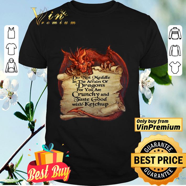 Do Not Meddle In The Affairs Of Dragon For You Are Crunchy And Taste Good shirt