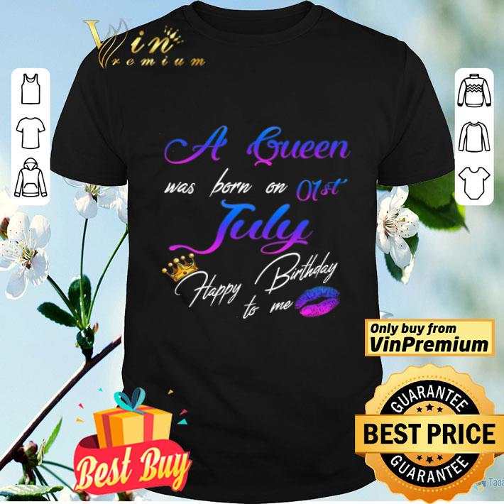 A Queen Was Born On 01st July Happy Birthday To Me shirt