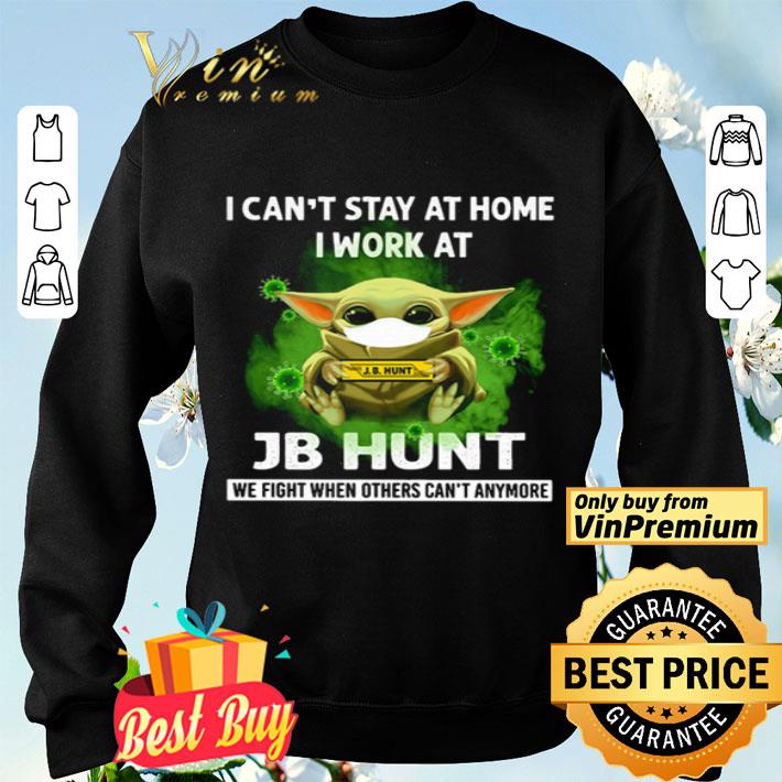 Baby Yoda I can’t stay at home I work at JB Hunt we fight when others can’t anymore shirt Baby Yoda I can’t stay at home I work at JB Hunt we fight when others can’t anymore shirt