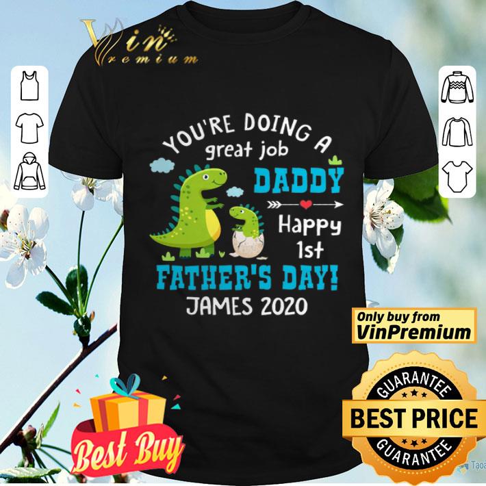 Dinosaurs You're Doing A Great Job Daddy Happy 1st Father's Day James 2020 shirt